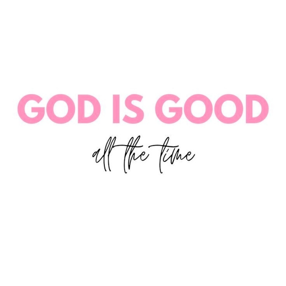 All the time God is good!